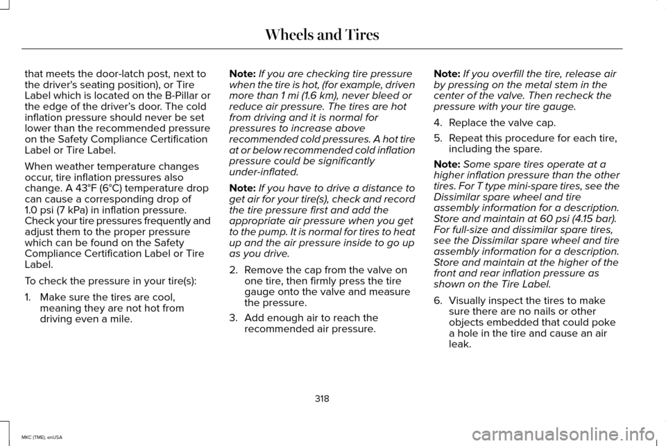 LINCOLN MKC 2015  Owners Manual that meets the door-latch post, next to
the drivers seating position), or Tire
Label which is located on the B-Pillar or
the edge of the driver’
s door. The cold
inflation pressure should never be 