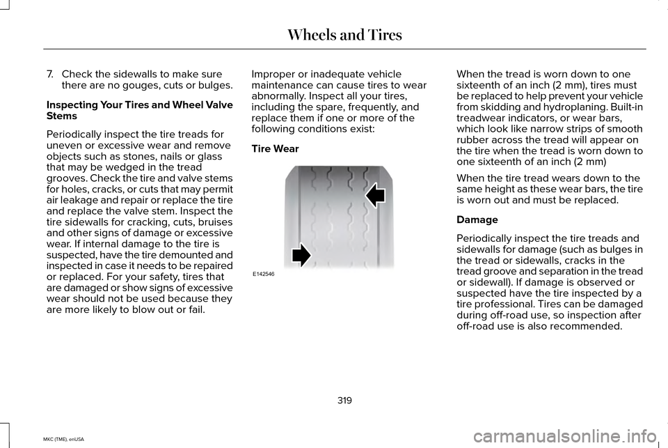 LINCOLN MKC 2015 Owners Manual 7. Check the sidewalls to make sure
there are no gouges, cuts or bulges.
Inspecting Your Tires and Wheel Valve
Stems
Periodically inspect the tire treads for
uneven or excessive wear and remove
object LINCOLN MKC 2015 Owners Manual 7. Check the sidewalls to make sure
there are no gouges, cuts or bulges.
Inspecting Your Tires and Wheel Valve
Stems
Periodically inspect the tire treads for
uneven or excessive wear and remove
object