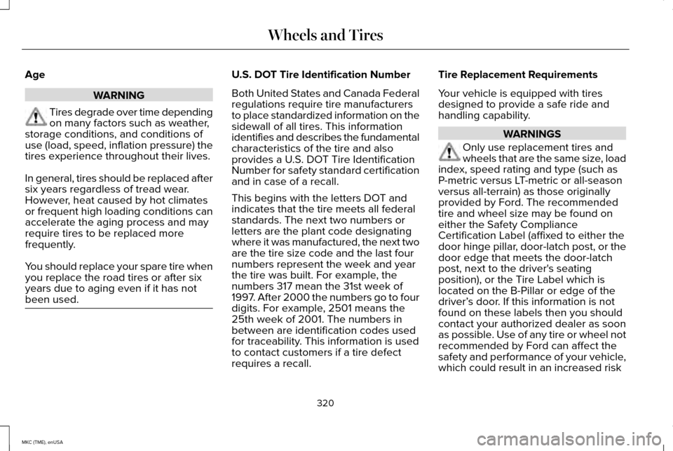 LINCOLN MKC 2015 Owners Manual Age
WARNING
Tires degrade over time depending
on many factors such as weather,
storage conditions, and conditions of
use (load, speed, inflation pressure) the
tires experience throughout their lives.
LINCOLN MKC 2015 Owners Manual Age
WARNING
Tires degrade over time depending
on many factors such as weather,
storage conditions, and conditions of
use (load, speed, inflation pressure) the
tires experience throughout their lives.