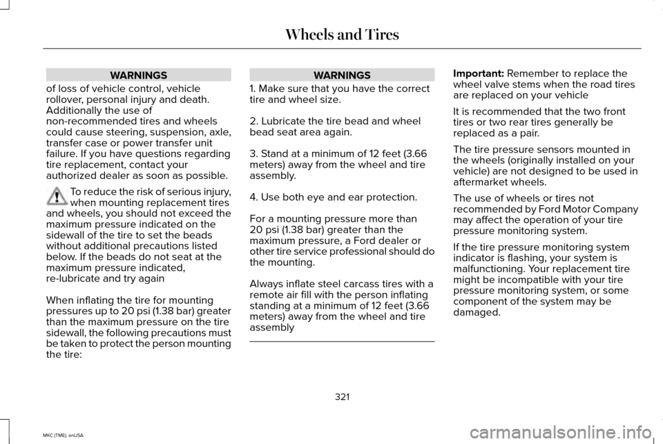 LINCOLN MKC 2015 Owners Manual WARNINGS
of loss of vehicle control, vehicle
rollover, personal injury and death.
Additionally the use of
non-recommended tires and wheels
could cause steering, suspension, axle,
transfer case or powe LINCOLN MKC 2015 Owners Manual WARNINGS
of loss of vehicle control, vehicle
rollover, personal injury and death.
Additionally the use of
non-recommended tires and wheels
could cause steering, suspension, axle,
transfer case or powe