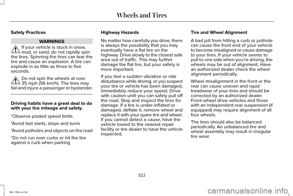 LINCOLN MKC 2015 Owners Manual Safety Practices
WARNINGS
If your vehicle is stuck in snow,
mud, or sand, do not rapidly spin
the tires. Spinning the tires can tear the
tire and cause an explosion. A tire can
explode in as little as LINCOLN MKC 2015 Owners Manual Safety Practices
WARNINGS
If your vehicle is stuck in snow,
mud, or sand, do not rapidly spin
the tires. Spinning the tires can tear the
tire and cause an explosion. A tire can
explode in as little as