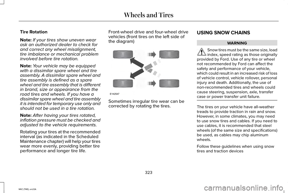 LINCOLN MKC 2015 Owners Manual Tire Rotation
Note:
If your tires show uneven wear
ask an authorized dealer to check for
and correct any wheel misalignment,
tire imbalance or mechanical problem
involved before tire rotation.
Note: Y LINCOLN MKC 2015 Owners Manual Tire Rotation
Note:
If your tires show uneven wear
ask an authorized dealer to check for
and correct any wheel misalignment,
tire imbalance or mechanical problem
involved before tire rotation.
Note: Y