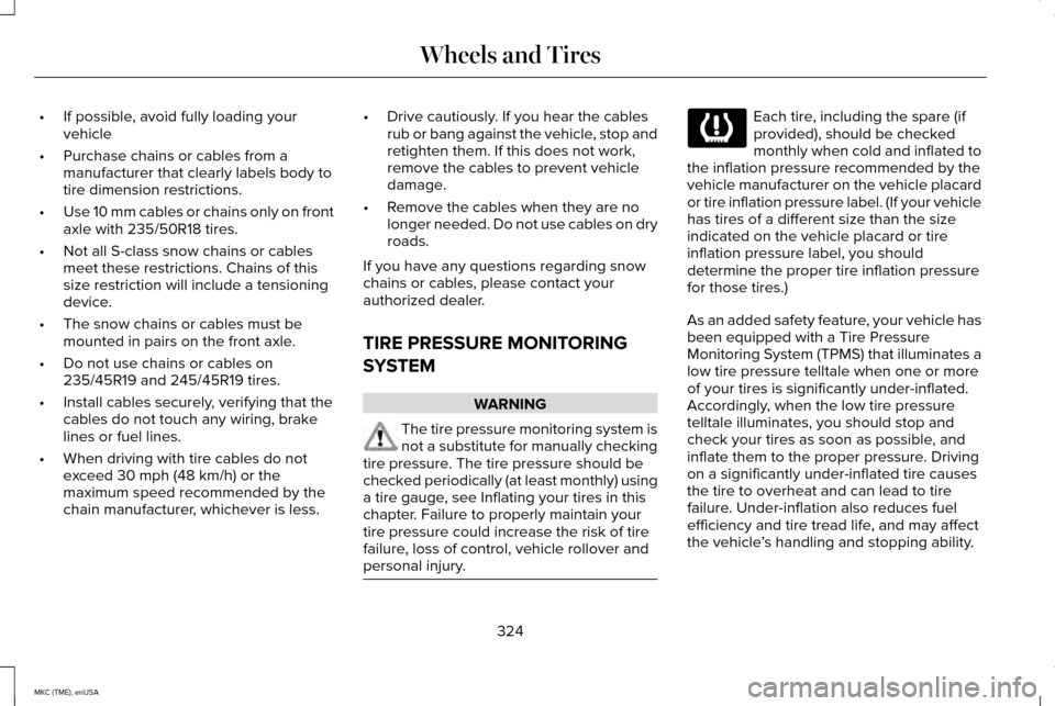 LINCOLN MKC 2015  Owners Manual •
If possible, avoid fully loading your
vehicle
• Purchase chains or cables from a
manufacturer that clearly labels body to
tire dimension restrictions.
• Use 10 mm cables or chains only on fron