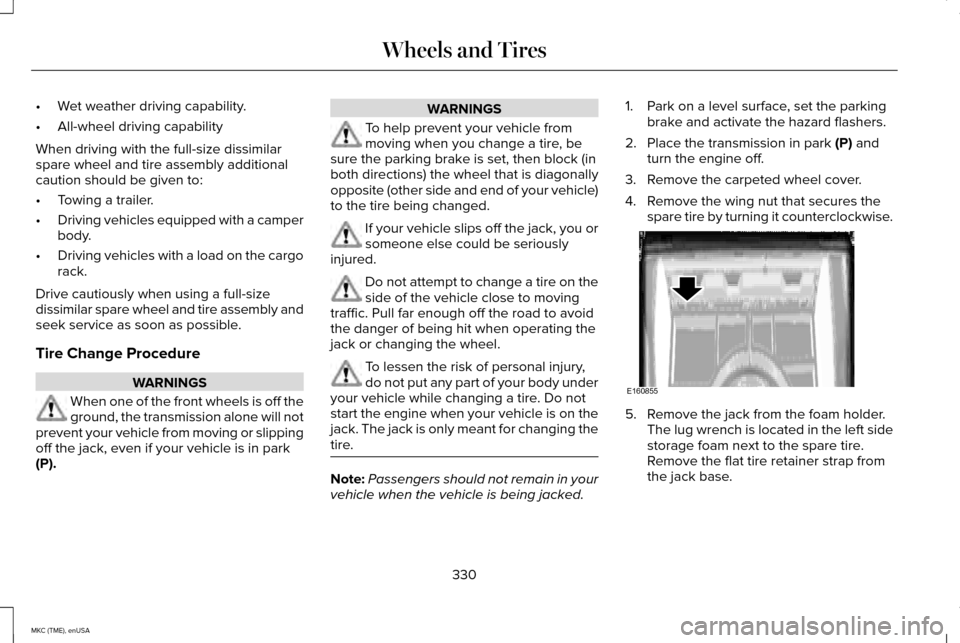 LINCOLN MKC 2015 Owners Manual •
Wet weather driving capability.
• All-wheel driving capability
When driving with the full-size dissimilar
spare wheel and tire assembly additional
caution should be given to:
• Towing a traile LINCOLN MKC 2015 Owners Manual •
Wet weather driving capability.
• All-wheel driving capability
When driving with the full-size dissimilar
spare wheel and tire assembly additional
caution should be given to:
• Towing a traile