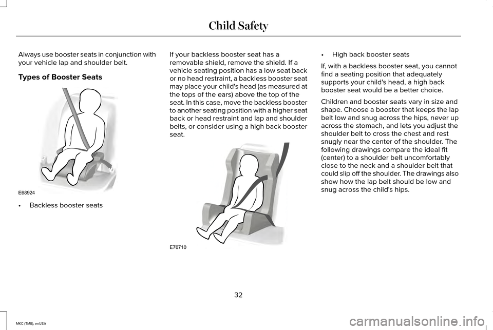 LINCOLN MKC 2015 Owners Guide Always use booster seats in conjunction with
your vehicle lap and shoulder belt.
Types of Booster Seats
•
Backless booster seats If your backless booster seat has a
removable shield, remove the shie