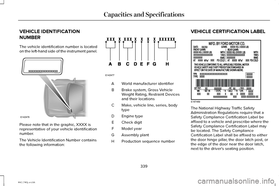 LINCOLN MKC 2015 Owners Manual VEHICLE IDENTIFICATION
NUMBER
The vehicle identification number is located
on the left-hand side of the instrument panel.
Please note that in the graphic, XXXX is
representative of your vehicle identi LINCOLN MKC 2015 Owners Manual VEHICLE IDENTIFICATION
NUMBER
The vehicle identification number is located
on the left-hand side of the instrument panel.
Please note that in the graphic, XXXX is
representative of your vehicle identi