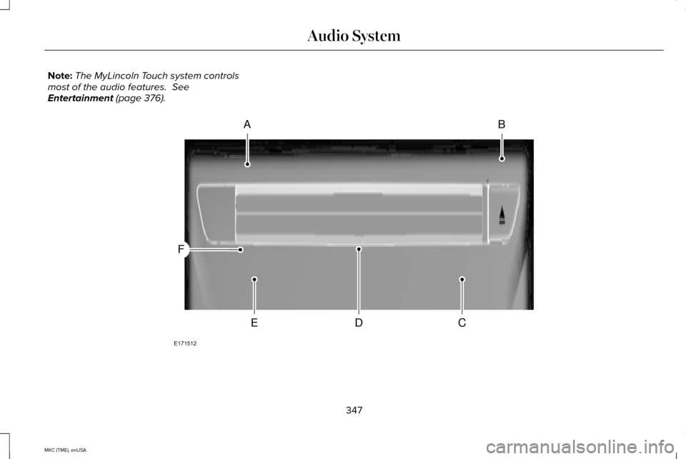 LINCOLN MKC 2015 Owners Manual Note:
The MyLincoln Touch system controls
most of the audio features. See
Entertainment (page 376). 347
MKC (TME), enUSA Audio SystemAB
CDE
F
E171512 LINCOLN MKC 2015 Owners Manual Note:
The MyLincoln Touch system controls
most of the audio features. See
Entertainment (page 376). 347
MKC (TME), enUSA Audio SystemAB
CDE
F
E171512