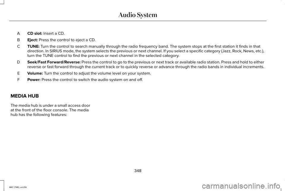 LINCOLN MKC 2015 Owners Manual CD slot: Insert a CD.
A
Eject:
Press the control to eject a CD.
B
TUNE:
Turn the control to search manually through the radio frequency band. The\
system stops at the first station it finds in that LINCOLN MKC 2015 Owners Manual CD slot: Insert a CD.
A
Eject:
Press the control to eject a CD.
B
TUNE:
Turn the control to search manually through the radio frequency band. The\
system stops at the first station it finds in that
