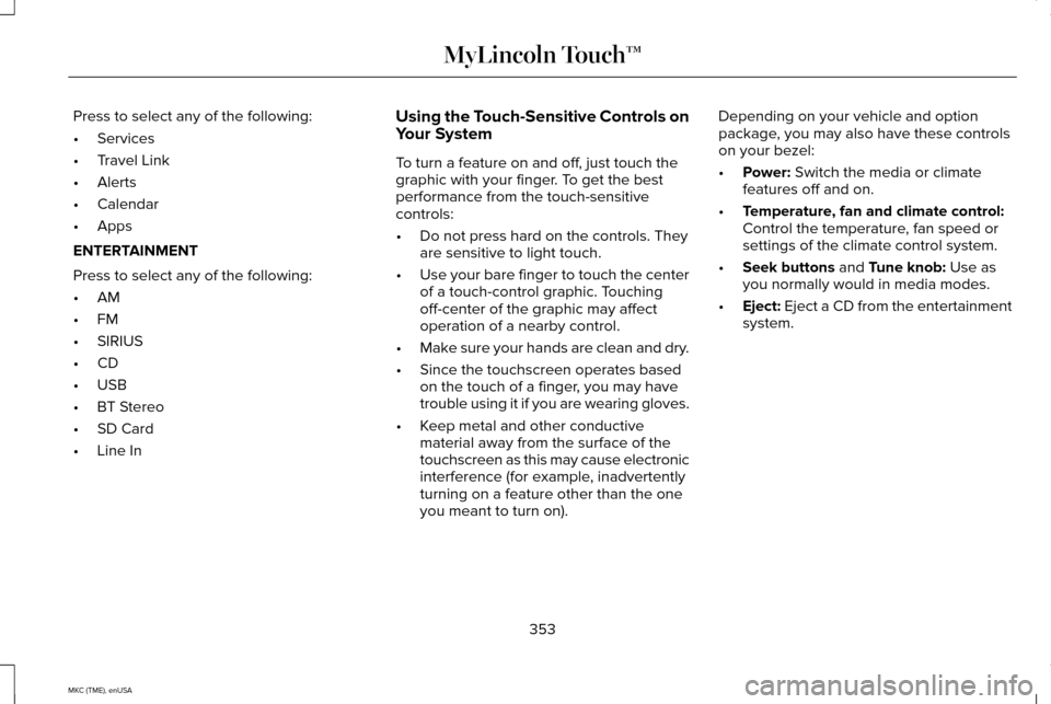 LINCOLN MKC 2015  Owners Manual Press to select any of the following:
•
Services
• Travel Link
• Alerts
• Calendar
• Apps
ENTERTAINMENT
Press to select any of the following:
• AM
• FM
• SIRIUS
• CD
• USB
• BT S