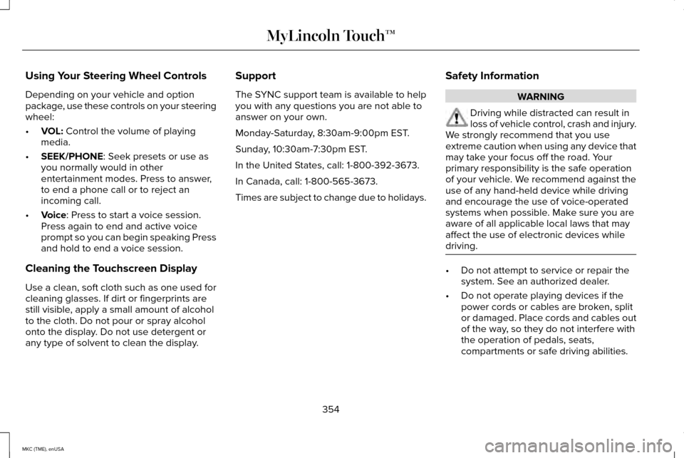 LINCOLN MKC 2015 Owners Manual Using Your Steering Wheel Controls
Depending on your vehicle and option
package, use these controls on your steering
wheel:
•
VOL: Control the volume of playing
media.
• SEEK/PHONE
: Seek presets LINCOLN MKC 2015 Owners Manual Using Your Steering Wheel Controls
Depending on your vehicle and option
package, use these controls on your steering
wheel:
•
VOL: Control the volume of playing
media.
• SEEK/PHONE
: Seek presets