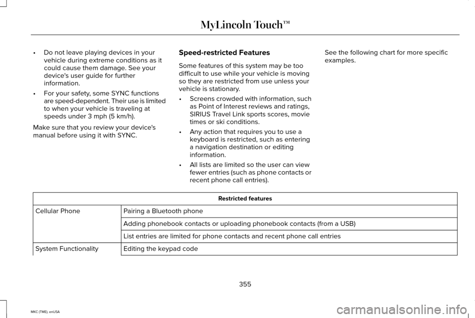 LINCOLN MKC 2015  Owners Manual •
Do not leave playing devices in your
vehicle during extreme conditions as it
could cause them damage. See your
devices user guide for further
information.
• For your safety, some SYNC functions