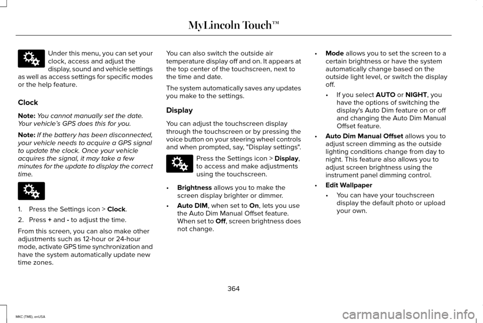 LINCOLN MKC 2015 Owners Manual Under this menu, you can set your
clock, access and adjust the
display, sound and vehicle settings
as well as access settings for specific modes
or the help feature.
Clock
Note: You cannot manually se LINCOLN MKC 2015 Owners Manual Under this menu, you can set your
clock, access and adjust the
display, sound and vehicle settings
as well as access settings for specific modes
or the help feature.
Clock
Note: You cannot manually se