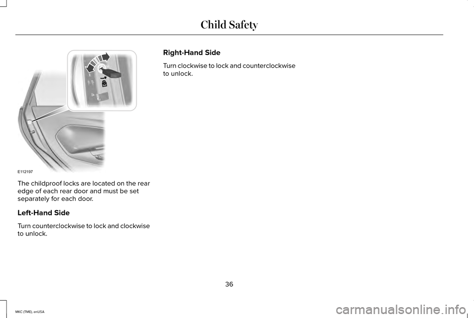 LINCOLN MKC 2015  Owners Manual The childproof locks are located on the rear
edge of each rear door and must be set
separately for each door.
Left-Hand Side
Turn counterclockwise to lock and clockwise
to unlock. Right-Hand Side
Turn