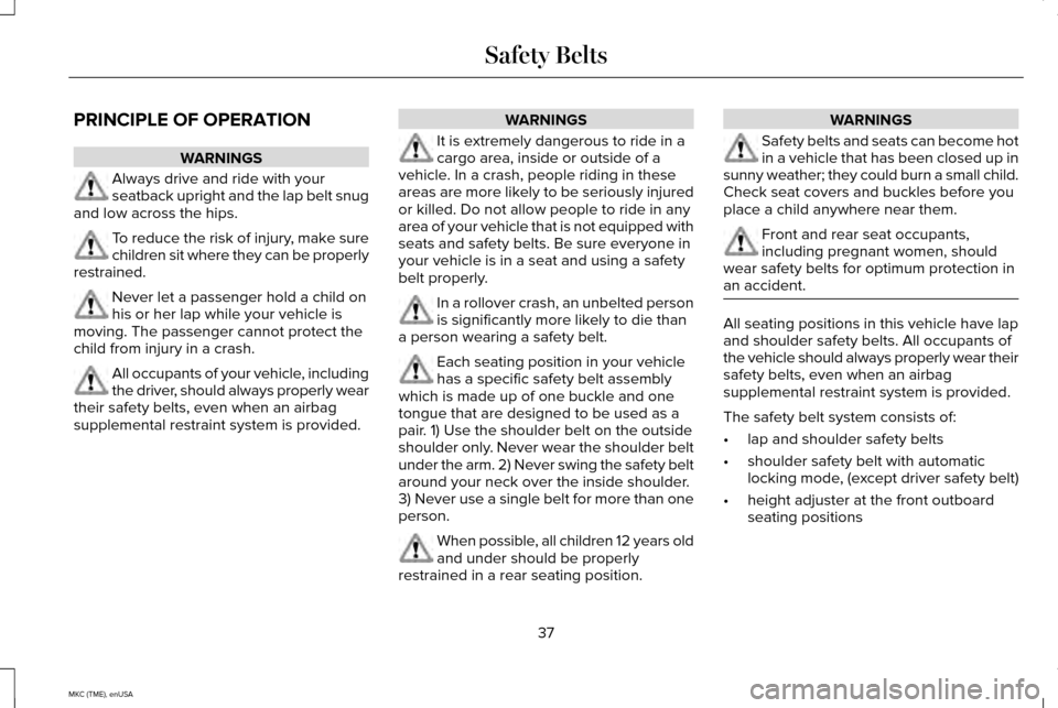 LINCOLN MKC 2015  Owners Manual PRINCIPLE OF OPERATION
WARNINGS
Always drive and ride with your
seatback upright and the lap belt snug
and low across the hips. To reduce the risk of injury, make sure
children sit where they can be p