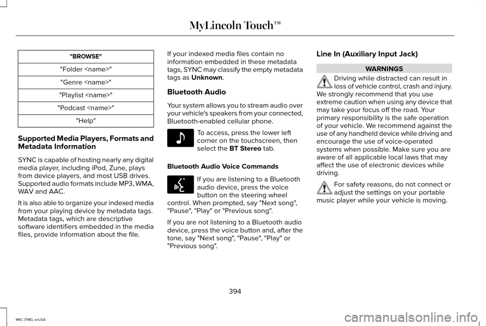 LINCOLN MKC 2015 User Guide "BROWSE"
"Folder <name>" "Genre <name>"
"Playlist <name>"
"Podcast <name>" "Help"
Supported Media Players, Formats and
Metadata Information
SYNC is capable of hosting nearly any digital
media player, 