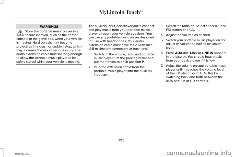 LINCOLN MKC 2015  Owners Manual WARNINGS
Store the portable music player in a
secure location, such as the center
console or the glove box, when your vehicle
is moving. Hard objects may become
projectiles in a crash or sudden stop, 