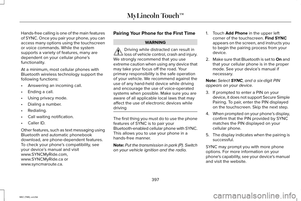 LINCOLN MKC 2015 Owners Manual Hands-free calling is one of the main features
of SYNC. Once you pair your phone, you can
access many options using the touchscreen
or voice commands. While the system
supports a variety of features, LINCOLN MKC 2015 Owners Manual Hands-free calling is one of the main features
of SYNC. Once you pair your phone, you can
access many options using the touchscreen
or voice commands. While the system
supports a variety of features,