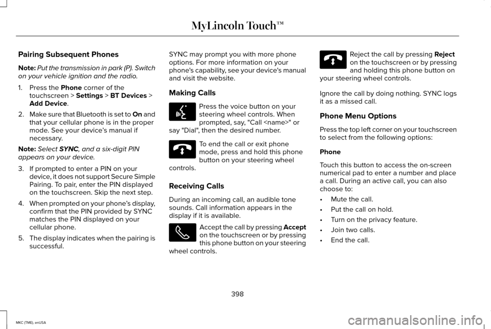 LINCOLN MKC 2015 Owners Manual Pairing Subsequent Phones
Note:
Put the transmission in park (P). Switch
on your vehicle ignition and the radio.
1. Press the Phone corner of the
touchscreen > Settings > BT Devices >
Add Device.
2. M LINCOLN MKC 2015 Owners Manual Pairing Subsequent Phones
Note:
Put the transmission in park (P). Switch
on your vehicle ignition and the radio.
1. Press the Phone corner of the
touchscreen > Settings > BT Devices >
Add Device.
2. M