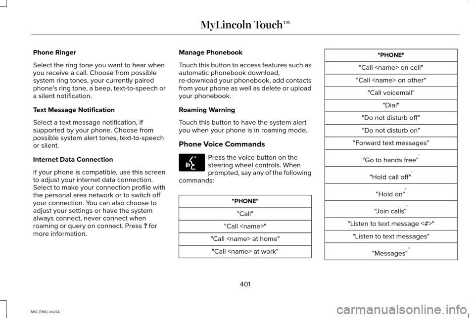 LINCOLN MKC 2015 Owners Manual Phone Ringer
Select the ring tone you want to hear when
you receive a call. Choose from possible
system ring tones, your currently paired
phone
’s ring tone, a beep, text-to-speech or
a silent notif LINCOLN MKC 2015 Owners Manual Phone Ringer
Select the ring tone you want to hear when
you receive a call. Choose from possible
system ring tones, your currently paired
phone
’s ring tone, a beep, text-to-speech or
a silent notif