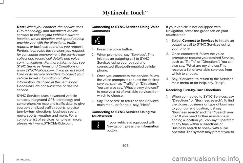 LINCOLN MKC 2015 Owners Manual Note:
When you connect, the service uses
GPS technology and advanced vehicle
sensors to collect your vehicles current
location, travel direction and speed to help
provide you with the directions, tra LINCOLN MKC 2015 Owners Manual Note:
When you connect, the service uses
GPS technology and advanced vehicle
sensors to collect your vehicles current
location, travel direction and speed to help
provide you with the directions, tra