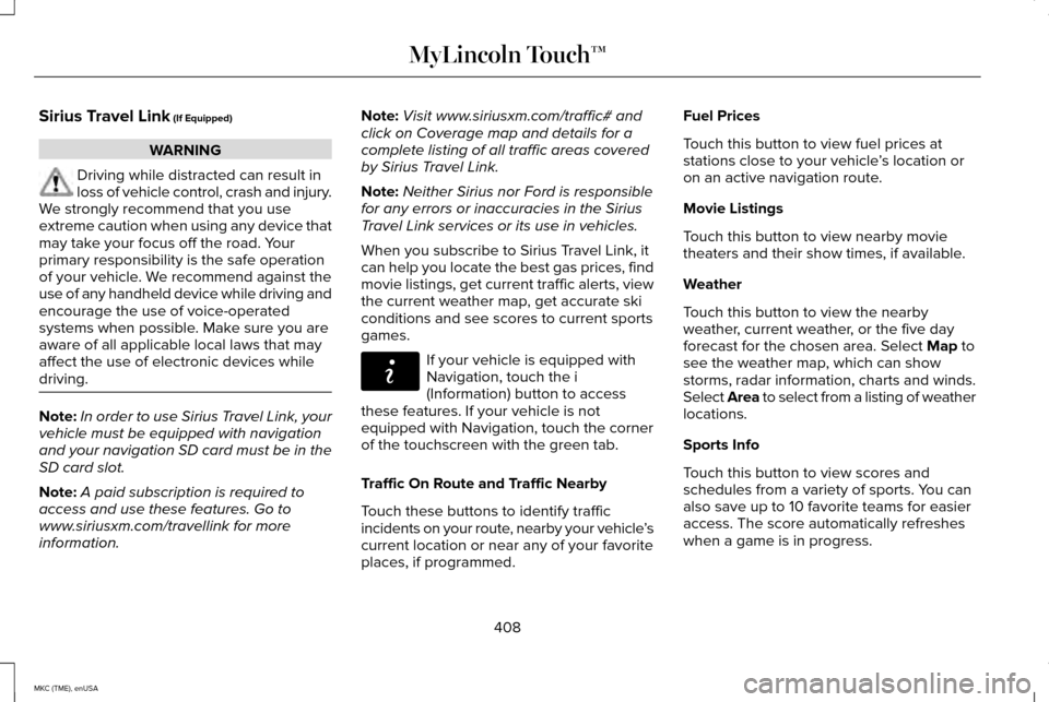 LINCOLN MKC 2015 Owners Manual Sirius Travel Link (If Equipped)
WARNING
Driving while distracted can result in
loss of vehicle control, crash and injury.
We strongly recommend that you use
extreme caution when using any device that LINCOLN MKC 2015 Owners Manual Sirius Travel Link (If Equipped)
WARNING
Driving while distracted can result in
loss of vehicle control, crash and injury.
We strongly recommend that you use
extreme caution when using any device that