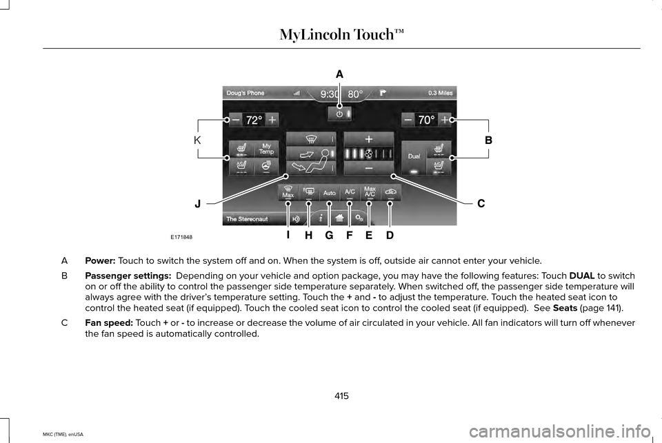 LINCOLN MKC 2015 Owners Manual Power: Touch to switch the system off and on. When the system is off, outside air cannot enter your vehicle.
A
Passenger settings: Depending on your vehicle and option package, you may have the follo LINCOLN MKC 2015 Owners Manual Power: Touch to switch the system off and on. When the system is off, outside air cannot enter your vehicle.
A
Passenger settings: Depending on your vehicle and option package, you may have the follo