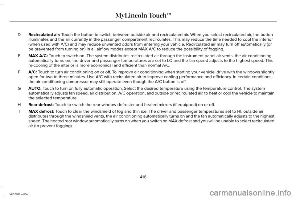 LINCOLN MKC 2015  Owners Manual Recirculated air: Touch the button to switch between outside air and recirculated air. When you select recirculated air, the button
illuminates and the air currently in the passenger compartment recir