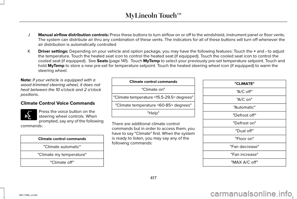 LINCOLN MKC 2015  Owners Manual Manual airflow distribution controls: Press these buttons to turn airflow on or off to the windshield, instru\
ment panel or floor vents.
The system can distribute air thru any combination of these ve