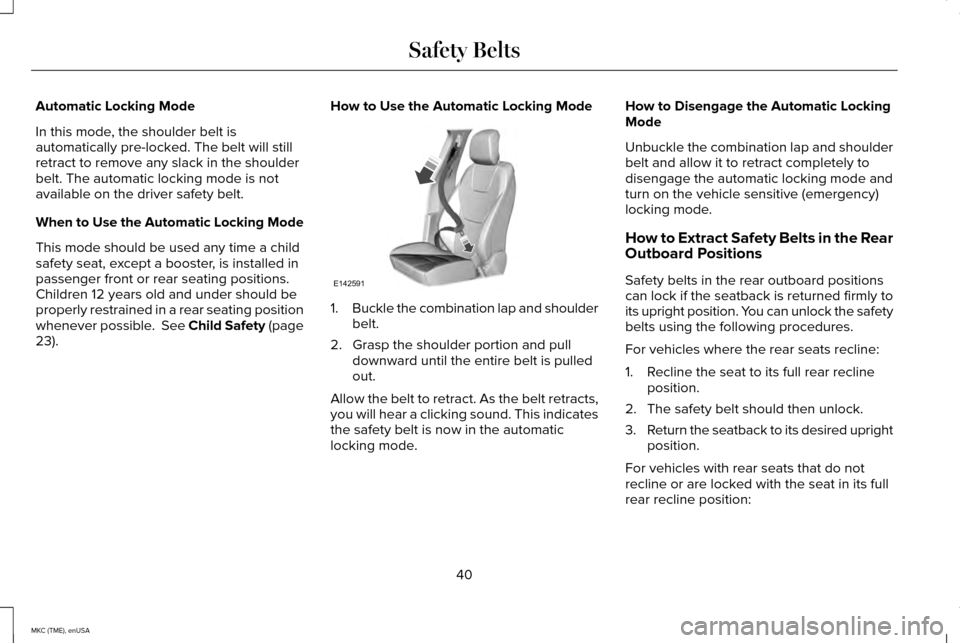 LINCOLN MKC 2015 Service Manual Automatic Locking Mode
In this mode, the shoulder belt is
automatically pre-locked. The belt will still
retract to remove any slack in the shoulder
belt. The automatic locking mode is not
available on