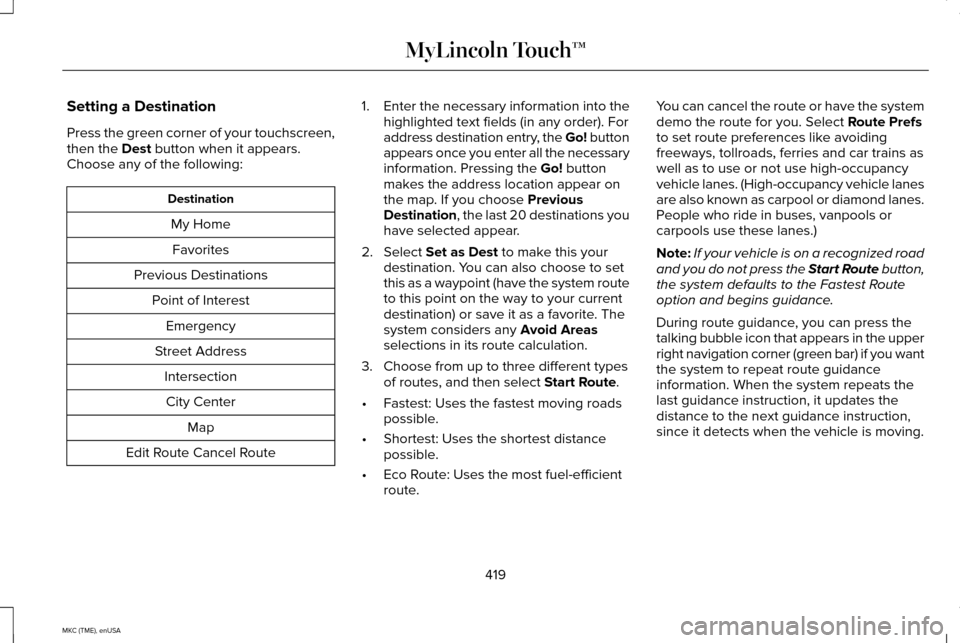 LINCOLN MKC 2015 Owners Manual Setting a Destination
Press the green corner of your touchscreen,
then the Dest button when it appears.
Choose any of the following: Destination
My HomeFavorites
Previous Destinations Point of Interes LINCOLN MKC 2015 Owners Manual Setting a Destination
Press the green corner of your touchscreen,
then the Dest button when it appears.
Choose any of the following: Destination
My HomeFavorites
Previous Destinations Point of Interes