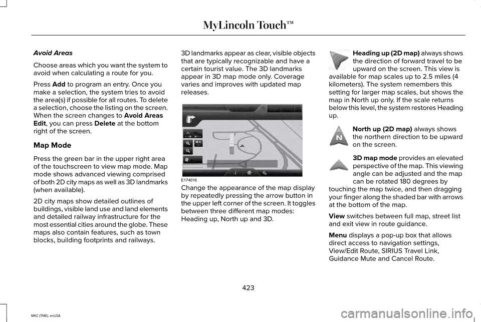LINCOLN MKC 2015 Owners Manual Avoid Areas
Choose areas which you want the system to
avoid when calculating a route for you.
Press Add to program an entry. Once you
make a selection, the system tries to avoid
the area(s) if possibl LINCOLN MKC 2015 Owners Manual Avoid Areas
Choose areas which you want the system to
avoid when calculating a route for you.
Press Add to program an entry. Once you
make a selection, the system tries to avoid
the area(s) if possibl