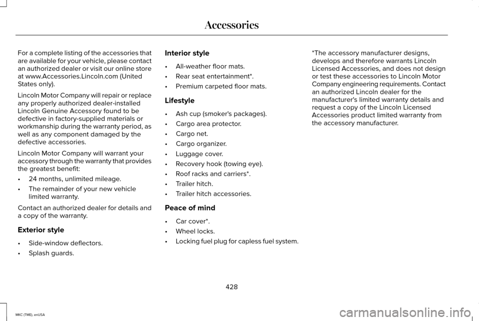 LINCOLN MKC 2015  Owners Manual For a complete listing of the accessories that
are available for your vehicle, please contact
an authorized dealer or visit our online store
at www.Accessories.Lincoln.com (United
States only).
Lincol