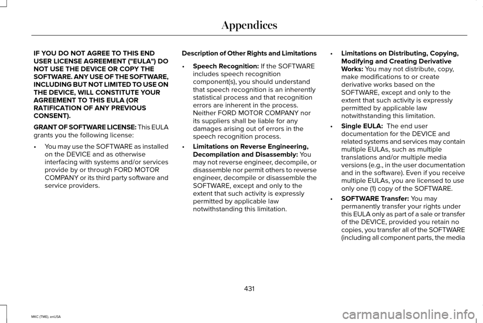 LINCOLN MKC 2015 Owners Manual IF YOU DO NOT AGREE TO THIS END
USER LICENSE AGREEMENT ("EULA") DO
NOT USE THE DEVICE OR COPY THE
SOFTWARE. ANY USE OF THE SOFTWARE,
INCLUDING BUT NOT LIMITED TO USE ON
THE DEVICE, WILL CONSTITUTE YOU LINCOLN MKC 2015 Owners Manual IF YOU DO NOT AGREE TO THIS END
USER LICENSE AGREEMENT ("EULA") DO
NOT USE THE DEVICE OR COPY THE
SOFTWARE. ANY USE OF THE SOFTWARE,
INCLUDING BUT NOT LIMITED TO USE ON
THE DEVICE, WILL CONSTITUTE YOU