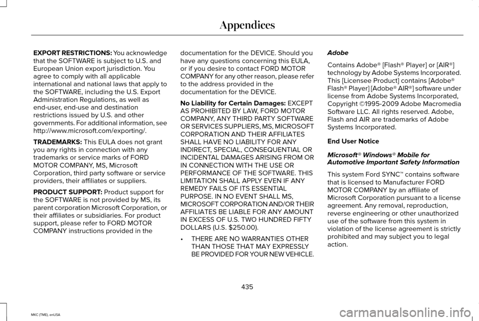 LINCOLN MKC 2015 Owners Manual EXPORT RESTRICTIONS: You acknowledge
that the SOFTWARE is subject to U.S. and
European Union export jurisdiction. You
agree to comply with all applicable
international and national laws that apply to
LINCOLN MKC 2015 Owners Manual EXPORT RESTRICTIONS: You acknowledge
that the SOFTWARE is subject to U.S. and
European Union export jurisdiction. You
agree to comply with all applicable
international and national laws that apply to