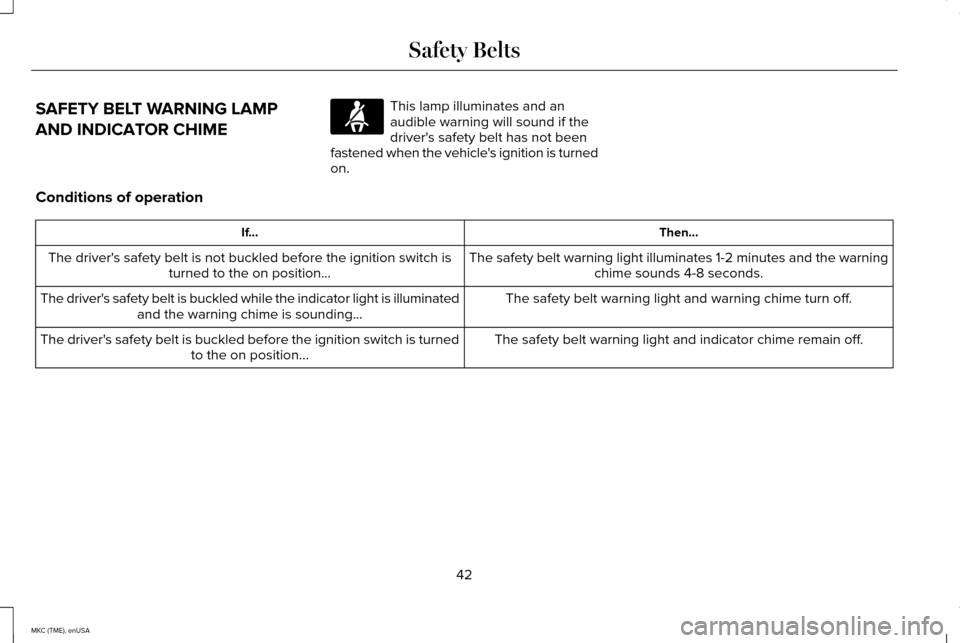 LINCOLN MKC 2015 Service Manual SAFETY BELT WARNING LAMP
AND INDICATOR CHIME This lamp illuminates and an
audible warning will sound if the
drivers safety belt has not been
fastened when the vehicles ignition is turned
on.
Conditi LINCOLN MKC 2015 Service Manual SAFETY BELT WARNING LAMP
AND INDICATOR CHIME This lamp illuminates and an
audible warning will sound if the
drivers safety belt has not been
fastened when the vehicles ignition is turned
on.
Conditi