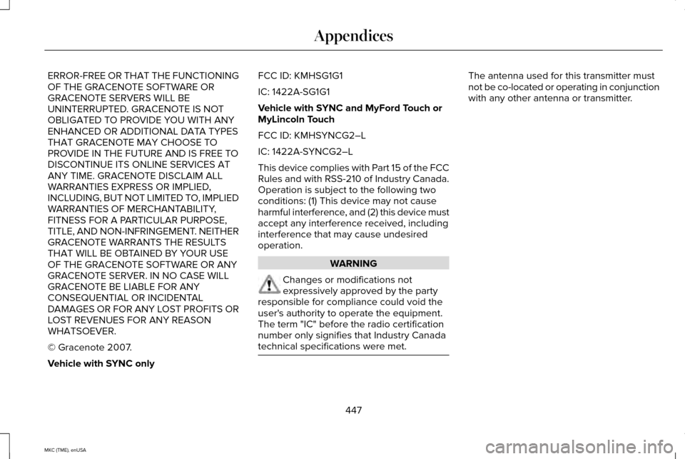 LINCOLN MKC 2015 Owners Manual ERROR-FREE OR THAT THE FUNCTIONING
OF THE GRACENOTE SOFTWARE OR
GRACENOTE SERVERS WILL BE
UNINTERRUPTED. GRACENOTE IS NOT
OBLIGATED TO PROVIDE YOU WITH ANY
ENHANCED OR ADDITIONAL DATA TYPES
THAT GRACE LINCOLN MKC 2015 Owners Manual ERROR-FREE OR THAT THE FUNCTIONING
OF THE GRACENOTE SOFTWARE OR
GRACENOTE SERVERS WILL BE
UNINTERRUPTED. GRACENOTE IS NOT
OBLIGATED TO PROVIDE YOU WITH ANY
ENHANCED OR ADDITIONAL DATA TYPES
THAT GRACE