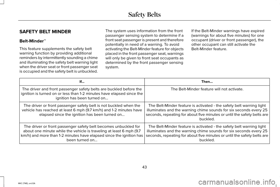 LINCOLN MKC 2015 Service Manual SAFETY BELT MINDER
Belt-Minder™
This feature supplements the safety belt
warning function by providing additional
reminders by intermittently sounding a chime
and illuminating the safety belt warnin LINCOLN MKC 2015 Service Manual SAFETY BELT MINDER
Belt-Minder™
This feature supplements the safety belt
warning function by providing additional
reminders by intermittently sounding a chime
and illuminating the safety belt warnin