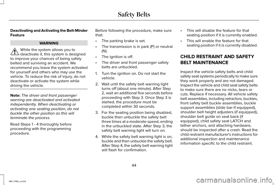 LINCOLN MKC 2015 Service Manual Deactivating and Activating the Belt-Minder
Feature
WARNING
While the system allows you to
deactivate it, this system is designed
to improve your chances of being safely
belted and surviving an accide LINCOLN MKC 2015 Service Manual Deactivating and Activating the Belt-Minder
Feature
WARNING
While the system allows you to
deactivate it, this system is designed
to improve your chances of being safely
belted and surviving an accide
