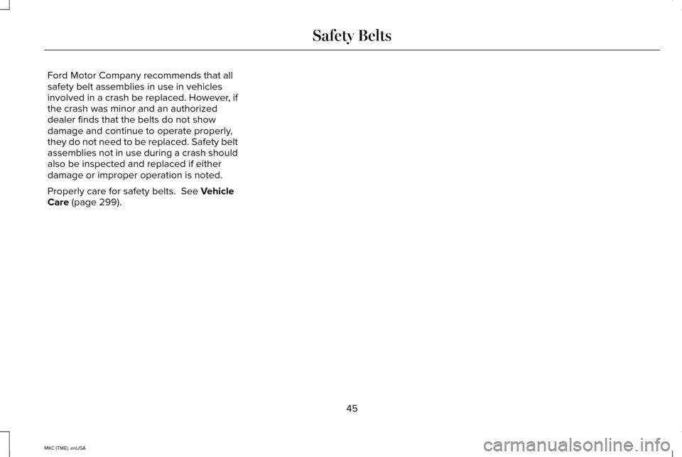 LINCOLN MKC 2015 Service Manual Ford Motor Company recommends that all
safety belt assemblies in use in vehicles
involved in a crash be replaced. However, if
the crash was minor and an authorized
dealer finds that the belts do not s LINCOLN MKC 2015 Service Manual Ford Motor Company recommends that all
safety belt assemblies in use in vehicles
involved in a crash be replaced. However, if
the crash was minor and an authorized
dealer finds that the belts do not s