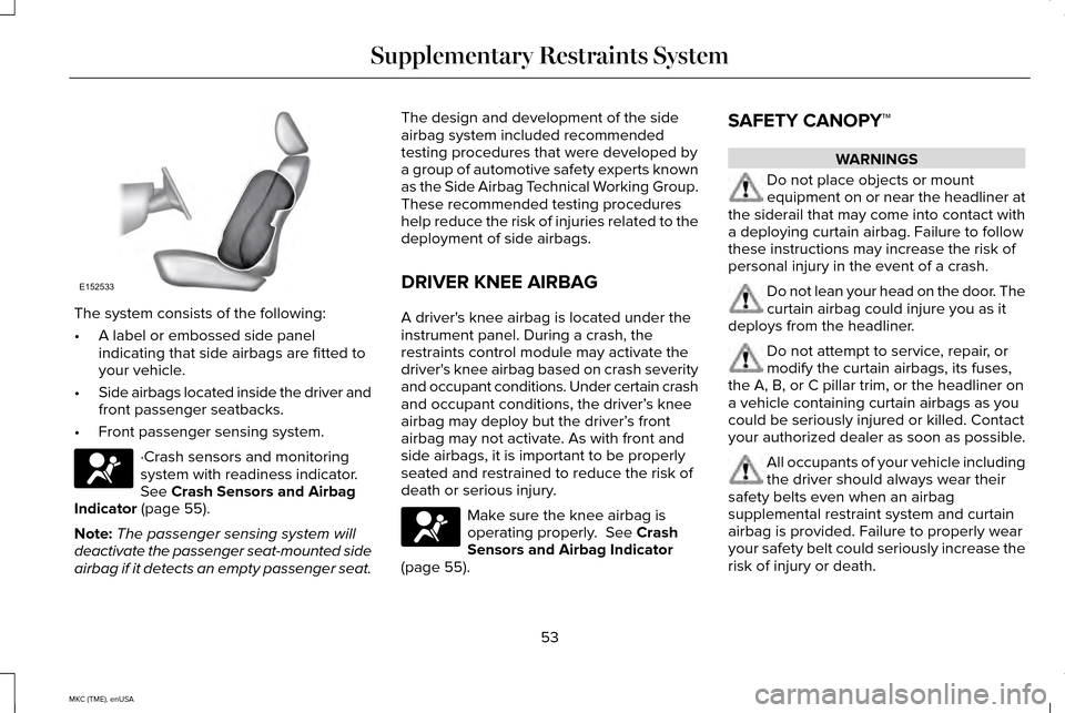 LINCOLN MKC 2015 Owners Manual The system consists of the following:
•
A label or embossed side panel
indicating that side airbags are fitted to
your vehicle.
• Side airbags located inside the driver and
front passenger seatbac LINCOLN MKC 2015 Owners Manual The system consists of the following:
•
A label or embossed side panel
indicating that side airbags are fitted to
your vehicle.
• Side airbags located inside the driver and
front passenger seatbac