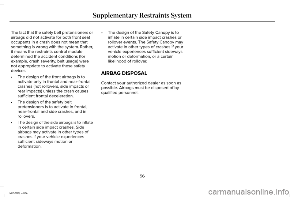 LINCOLN MKC 2015 Workshop Manual The fact that the safety belt pretensioners or
airbags did not activate for both front seat
occupants in a crash does not mean that
something is wrong with the system. Rather,
it means the restraints LINCOLN MKC 2015 Workshop Manual The fact that the safety belt pretensioners or
airbags did not activate for both front seat
occupants in a crash does not mean that
something is wrong with the system. Rather,
it means the restraints