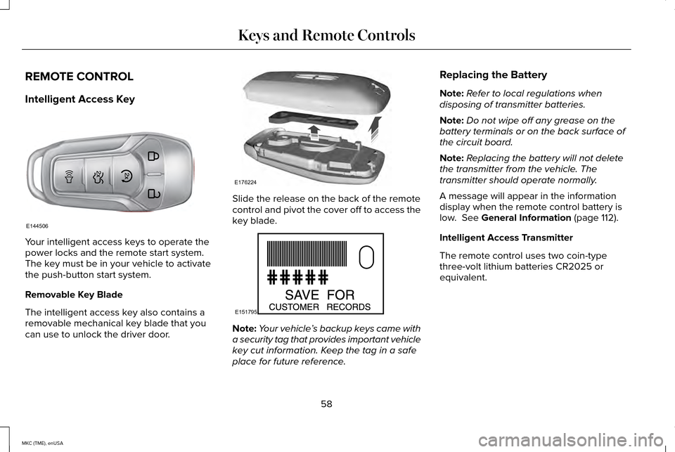 LINCOLN MKC 2015  Owners Manual REMOTE CONTROL
Intelligent Access Key
Your intelligent access keys to operate the
power locks and the remote start system.
The key must be in your vehicle to activate
the push-button start system.
Rem