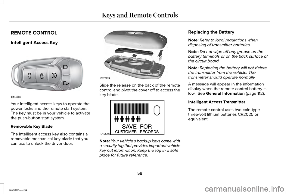 LINCOLN MKC 2015 Owners Manual REMOTE CONTROL
Intelligent Access Key
Your intelligent access keys to operate the
power locks and the remote start system.
The key must be in your vehicle to activate
the push-button start system.
Rem LINCOLN MKC 2015 Owners Manual REMOTE CONTROL
Intelligent Access Key
Your intelligent access keys to operate the
power locks and the remote start system.
The key must be in your vehicle to activate
the push-button start system.
Rem