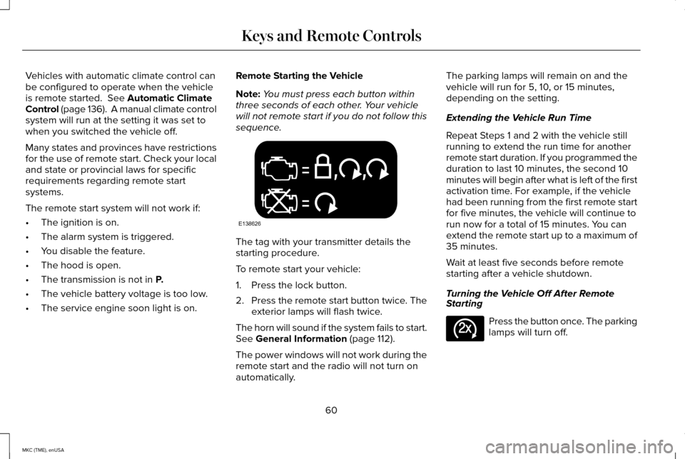 LINCOLN MKC 2015 Owners Manual Vehicles with automatic climate control can
be configured to operate when the vehicle
is remote started. See Automatic Climate
Control (page 136). A manual climate control
system will run at the set LINCOLN MKC 2015 Owners Manual Vehicles with automatic climate control can
be configured to operate when the vehicle
is remote started. See Automatic Climate
Control (page 136). A manual climate control
system will run at the set