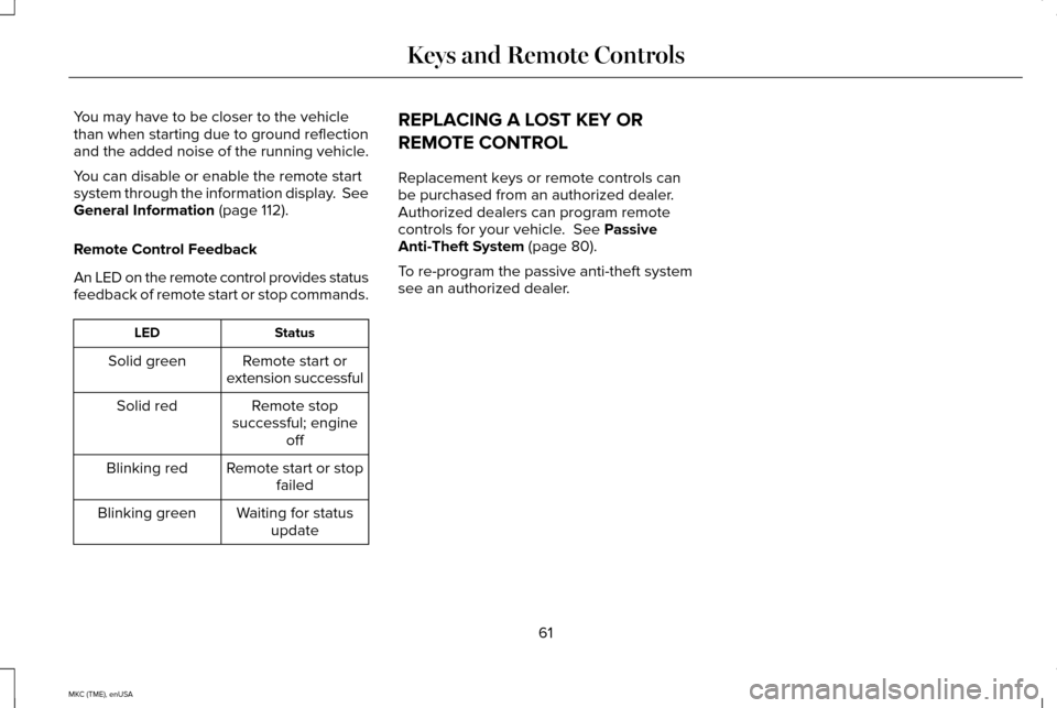 LINCOLN MKC 2015  Owners Manual You may have to be closer to the vehicle
than when starting due to ground reflection
and the added noise of the running vehicle.
You can disable or enable the remote start
system through the informati