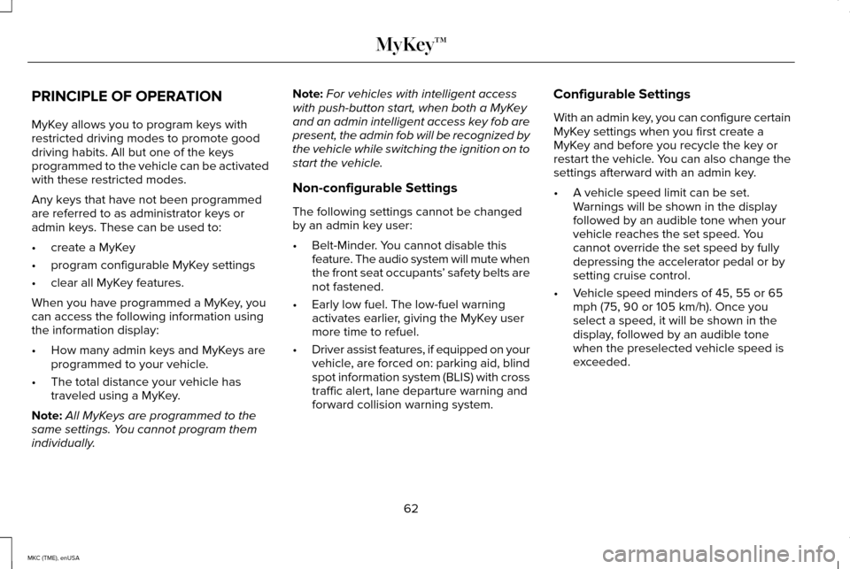 LINCOLN MKC 2015  Owners Manual PRINCIPLE OF OPERATION
MyKey allows you to program keys with
restricted driving modes to promote good
driving habits. All but one of the keys
programmed to the vehicle can be activated
with these rest