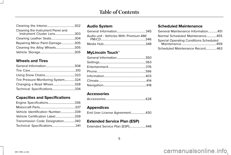 LINCOLN MKC 2015  Owners Manual Cleaning the Interior...................................302
Cleaning the Instrument Panel and
Instrument Cluster Lens.........................303
Cleaning Leather Seats..............................30