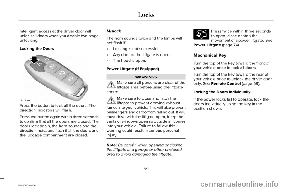 LINCOLN MKC 2015  Owners Manual Intelligent access at the driver door will
unlock all doors when you disable two-stage
unlocking.
Locking the Doors
Press the button to lock all the doors. The
direction indicators will flash.
Press t