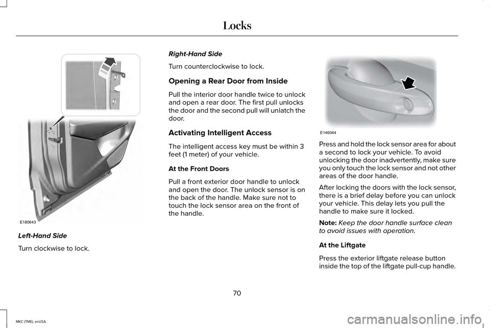 LINCOLN MKC 2015 User Guide Left-Hand Side
Turn clockwise to lock. Right-Hand Side
Turn counterclockwise to lock.
Opening a Rear Door from Inside
Pull the interior door handle twice to unlock
and open a rear door. The first pull LINCOLN MKC 2015 User Guide Left-Hand Side
Turn clockwise to lock. Right-Hand Side
Turn counterclockwise to lock.
Opening a Rear Door from Inside
Pull the interior door handle twice to unlock
and open a rear door. The first pull