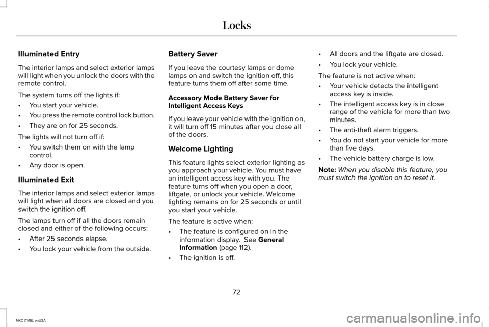 LINCOLN MKC 2015 Owners Manual Illuminated Entry
The interior lamps and select exterior lamps
will light when you unlock the doors with the
remote control.
The system turns off the lights if:
•
You start your vehicle.
• You pre LINCOLN MKC 2015 Owners Manual Illuminated Entry
The interior lamps and select exterior lamps
will light when you unlock the doors with the
remote control.
The system turns off the lights if:
•
You start your vehicle.
• You pre